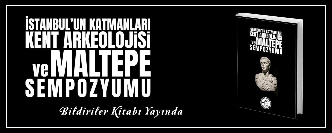 İstanbul Katmanları Kent Arkeolojisi ve Maltepe Sempozyumu Bildiriler Kitabı